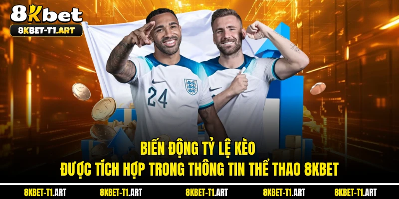 Biến động tỷ lệ kèo được tích hợp trong thông tin thể thao 8KBET 