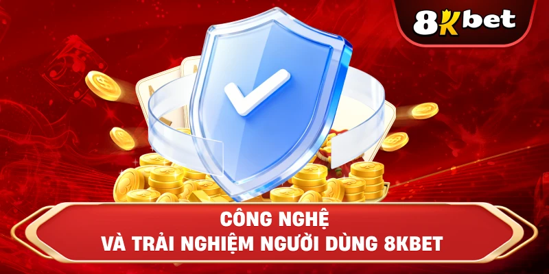Công nghệ và trải nghiệm người dùng 8KBET