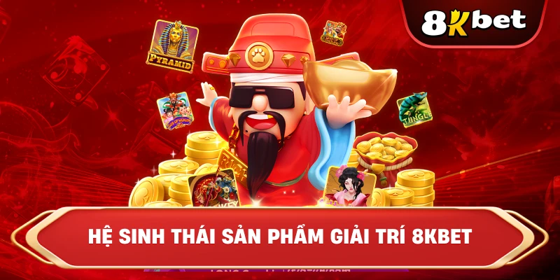 Hệ sinh thái sản phẩm giải trí 8KBET