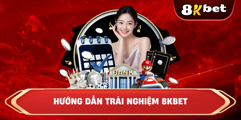Hướng dẫn trải nghiệm 8KBET