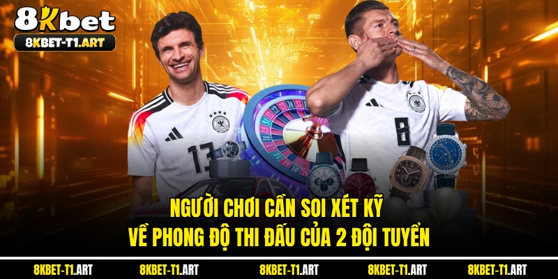 Người chơi cần soi xét kỹ về phong độ thi đấu của 2 đội tuyển 