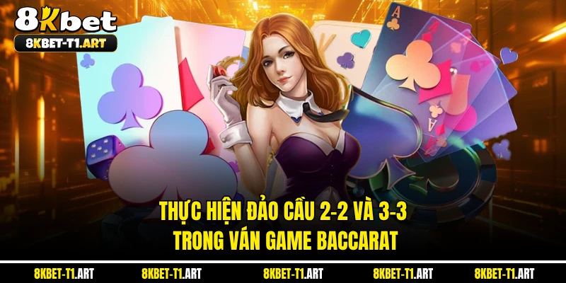 Thực hiện đảo cầu 2-2 và 3-3 trong ván game Baccarat 