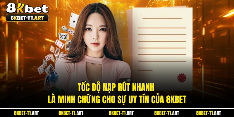 Tốc độ nạp rút nhanh là minh chứng cho sự uy tín của 8KBET 