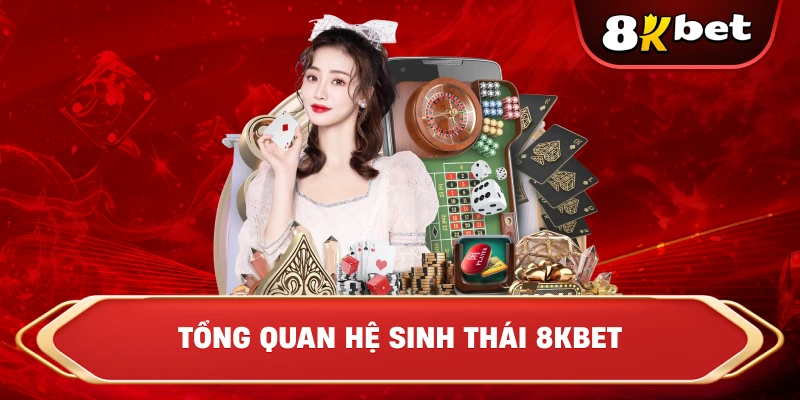 Tổng quan hệ sinh thái 8KBET