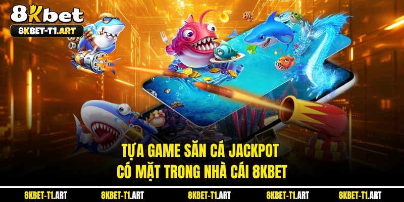 Tựa game săn cá Jackpot có mặt trong nhà cái 8KBET 